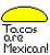 A static pixel art image shows a yellow taco shell above text reading 'Tacos are Mexican!' in black block letters on white background.