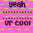 Pixelated text 'yeah' and 'ur cool' repeated in a on a pink and green checkered background with alternating horizontal lines