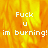 Pixelated text 'Fuck u im burning!' on a fiery orange-yellow background with a gray rectangular section on the right.