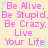 Pixelated text repeats 'Be Alive, Be Stupid, Be Crazy. Live Your Life.' with cyan stars on a pale yellow background.