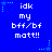 Blue background with white pixelated text reading "idk my bff/bf matt!!" repeated in a pattern, surrounded by light blue star and dot decorations