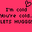 Pixelated pink background with black text and a heart symbol, displaying repeated phrases about being cold and hugging.