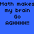 Blue background with pixelated text reading "Math makes my brain Go AGHHHH!!" in three horizontal , where the middle 's "Go" and bottom 's "AGHHHH!!" are highlighted by light green rectangular overlays