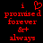 Red pixelated text on black background reads 'i promised forever & always' with a heart symbol replacing the 'o' in 'promised' in one version.