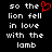 Black background with white pixelated text reading 'so the lion fell in love with the lamb' and a red heart symbol replacing the word 'heart'.