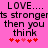 Pink background with black text reading LOVE... it's stronger than you think and five red hearts below.
