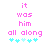 Pixelated text reads 'it was him all along' in pink, with cyan and light-cyan star-like symbols below on a white background.