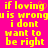 Yellow pixelated text on bright pink background reads "if loving u is wrong i dont want to be right" with a small orange heart symbol above the 'u' in 'loving'.