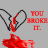 Pixelated static icon showing a broken heart with red liquid dripping from it and the text "YOU BROKE IT" in red pixelated letters on gray background.