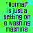 "Normal" is just a setting on a washing machine text displayed in dark purple pixelated font over green and cyan checkered background.