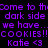 Purple pixelated text on black background repeats 'Come to the dark side dark side we have... we have... COOKIES!!COOKIES!! Katie <3 Katie <3' in two identical