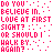 Red pixel text on white background repeats 'DO YOU BELIEVE IN LOVE AT FIRST SIGHT? OR SHOULD I WALK BY AGAIN?' in a pattern with varying punctuation and spacing