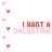 Pixelated text 'I WANT A VALENTINE' in red and pink with scattered heart symbols on white background.