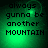 Green pixelated text reads 'always gunna be another MOUNTAIN' on a dark background with shifting light effects.