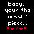 Pixelated text reads 'baby, your the missin' piece...' above five red hearts on a black background, with one heart changing color between frames.