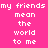 Pixelated text on a pink background with blue highlighted sections, displaying the phrase "my friends mean the world to me" in two vertical