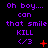 Purple text on black background reads 'Oh boy... can that smile KILL </3' with red symbols changing across frames.