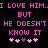 Pixelated text in bright pink on black background repeats 'I LOVE HIM. BUT HE DOESN'T KNOW IT' with heart symbols below.
