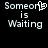 Pixelated text reads 'Someone is Waiting' with a heart symbol replacing the 'o' in 'Someone', displayed on black background.
