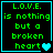 Four identical pixel-art display green text on black background with cyan border, each containing 'L.O.V.E. is nothing but a broken heart' and a heart symbol