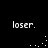 Four instances of the word 'loser.' in white pixelated text on a black background, each with scattered white dots forming partial arcs below.