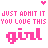 Pixelated pink text and small hearts on white background, repeating 'JUST ADMIT IT YOU LOVE THIS' above four instances of the word 'girl'.