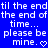 Blue background with white pixelated text repeating 'til the end of time... please be mine.' and a heart symbol.