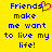 Yellow background with blue pixelated text reading "Friends make me want to live my life!" and a red heart symbol replacing the 'i' in Friends.
