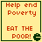 Four identical display red text on a yellow background with a green border, each containing "Help end Poverty" and "EAT THE POOR!" with a green Pac-Man-like icon