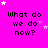 A bright pink background with repeated text "What do we do now?" in black pixelated font, scattered white and pink stars, and a gray rectangular overlay in the bottom-right corner.