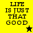 Yellow and olive green split background with black text reading "LIFE IS JUST THAT GOOD" and two pixelated star icons, one black on yellow, one yellow on black.