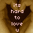 Pixelated brown heart shape with light pink text reading 'its hard to love u' centered inside.