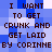 Pixelated text on a blue and white checkered background repeats the phrase "I WANT TO GET CRUNK AND GET LAID BY CORINNE" in two identical vertical