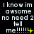 Pixelated text repeats 'I know im awsome no need 2 tell me!!!!!' with yellow symbols changing across frames on a black background.