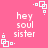 Pink background with repeated white pixelated text 'hey soul sister' and small white geometric shapes arranged in a scattered pattern.