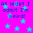 Bright pink background with cyan stars and repeated blue text reading "At least I admit I'm weird!" in a pixelated font.