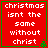 Red square with green border displays white text 'christmas isnt the same without christ' and small green tree icon.