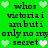 Green background with black text repeating 'whos victoria i am but i only no my secret' and pixelated hearts in white and light green.