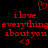 Red pixelated text and symbols on black background: 'i love everything about you <3' with a heart above, repeated twice side-by-side.