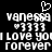 Pixelated white text and symbols on black background, featuring 'vanessa' with heart symbols and 'I LOVE YOU FOREVER' text.