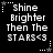 Black background with white pixelated text "Shine Brighter Then The STARS<3" arranged in six , each bordered by small stars and dotted lines