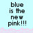 Light blue background with black text reading "blue is the new pink!!!" repeated across multiple , separated by a horizontal pink pixelated wave