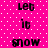 A static image with a bright pink background featuring white polka dots and repeated black text reading "Let it snow" in pixelated font.