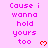 Pixelated text repeats 'Cause i wanna hold yours too' across three on a pink background with red heart symbols