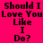 A static image with a bright pink background displays the text "Should I Love You Like I Do?" in black pixelated font, arranged over six lines.