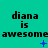 Pixelated text 'diana is awesome' repeated three times horizontally on a teal background with blue symbols above each repetition.
