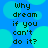 Blue background with cyan circular shapes and repeated black text reading "Why dream if you can't do it?" in pixelated font.
