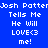 Pixelated text on blue and cyan backgrounds reads "Josh Patter Tells Me He Will LOVE<3 me!" in four identical