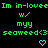 Green text and cyan symbols repeat across a black background with three identical of 'Im in-lovee' followed by 'w/', 'myy', 'seaweed<3', and heart icons