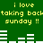 Green background with yellow pixelated text reading 'i love taking backtaking sunday !!' and white horizontal bars in two